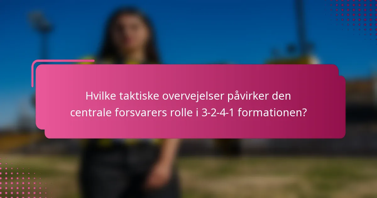 Hvilke taktiske overvejelser påvirker den centrale forsvarers rolle i 3-2-4-1 formationen?