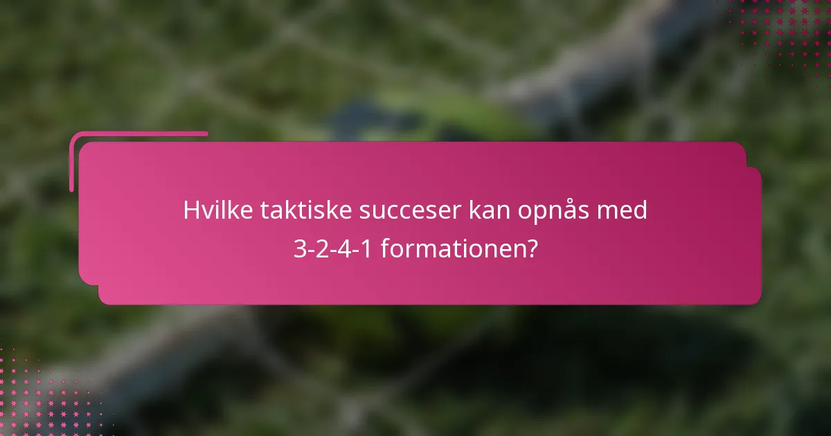 Hvilke taktiske succeser kan opnås med 3-2-4-1 formationen?