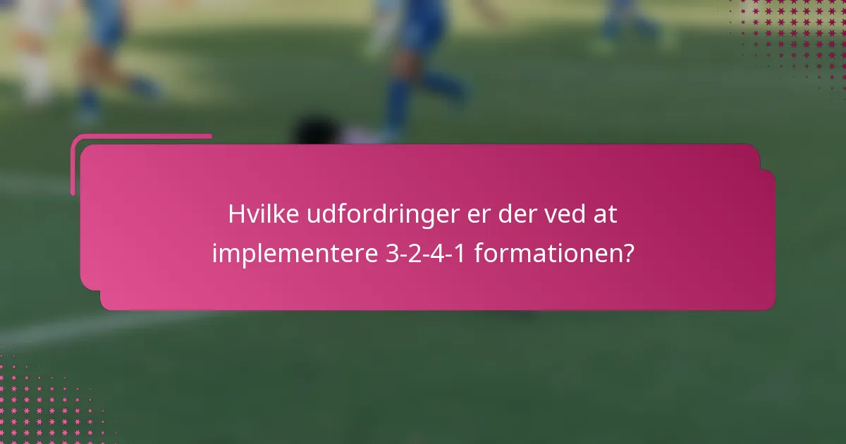 Hvilke udfordringer er der ved at implementere 3-2-4-1 formationen?