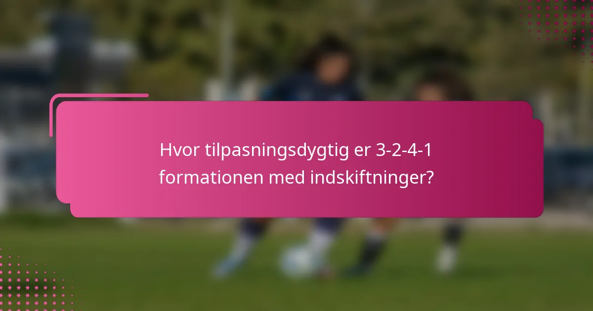 Hvor tilpasningsdygtig er 3-2-4-1 formationen med indskiftninger?