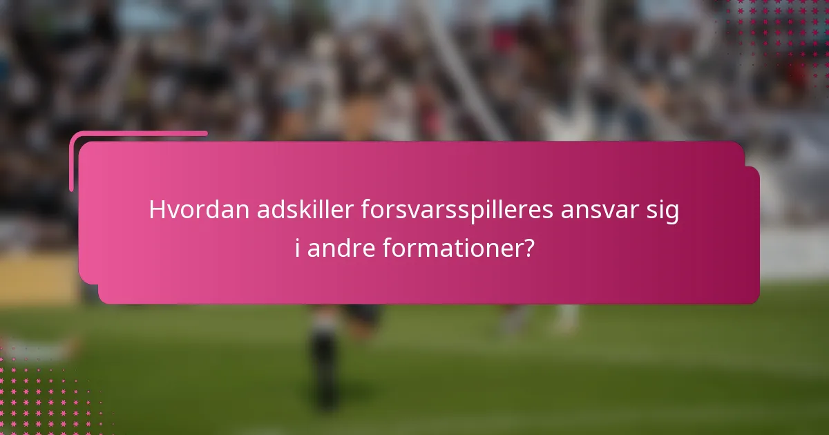 Hvordan adskiller forsvarsspilleres ansvar sig i andre formationer?