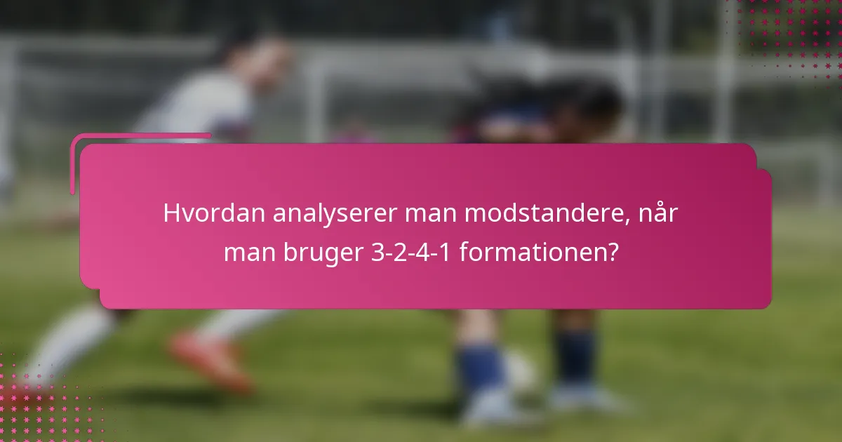Hvordan analyserer man modstandere, når man bruger 3-2-4-1 formationen?