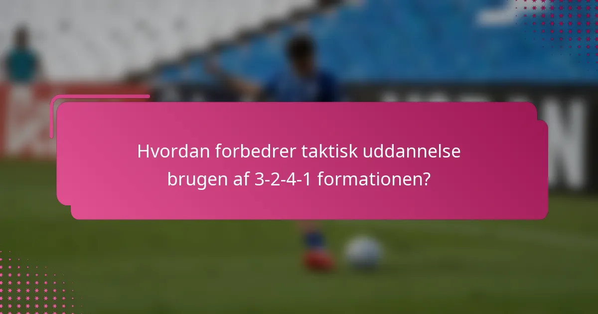 Hvordan forbedrer taktisk uddannelse brugen af 3-2-4-1 formationen?