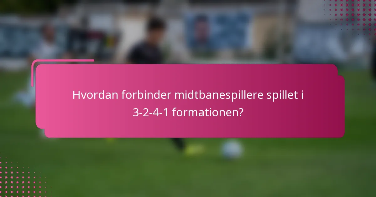 Hvordan forbinder midtbanespillere spillet i 3-2-4-1 formationen?