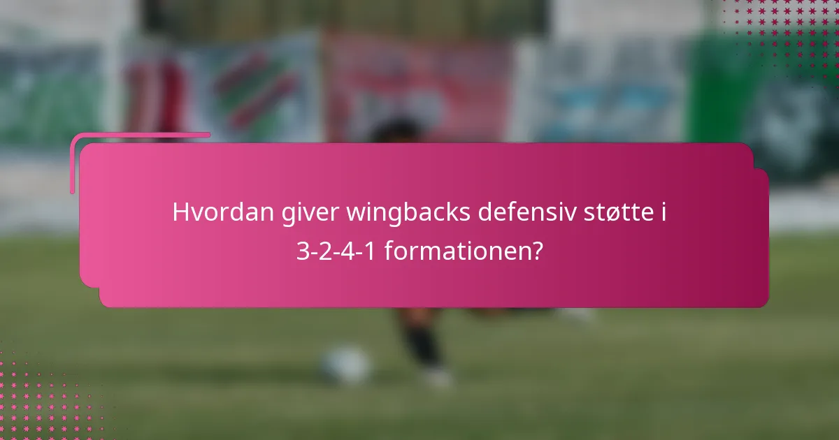 Hvordan giver wingbacks defensiv støtte i 3-2-4-1 formationen?