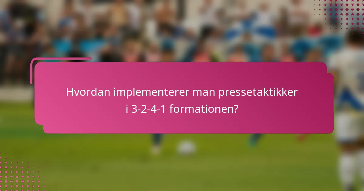 Hvordan implementerer man pressetaktikker i 3-2-4-1 formationen?