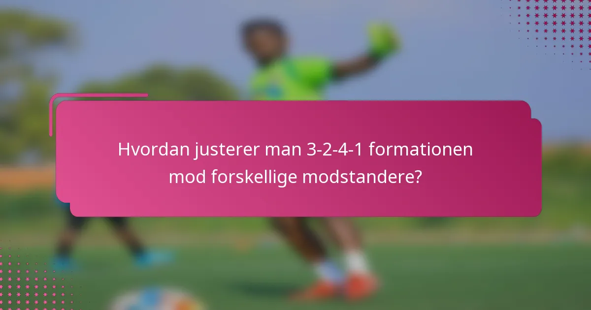 Hvordan justerer man 3-2-4-1 formationen mod forskellige modstandere?