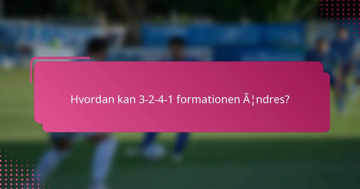 Hvordan kan 3-2-4-1 formationen ændres?
