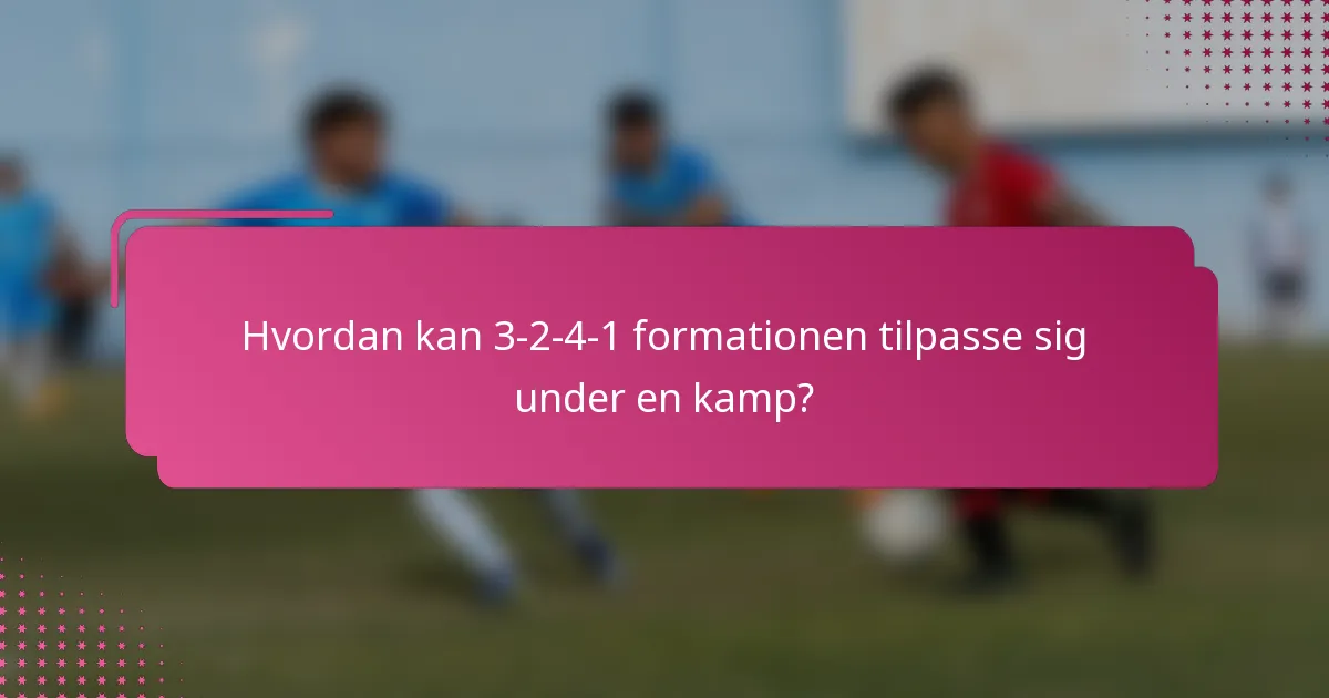 Hvordan kan 3-2-4-1 formationen tilpasse sig under en kamp?