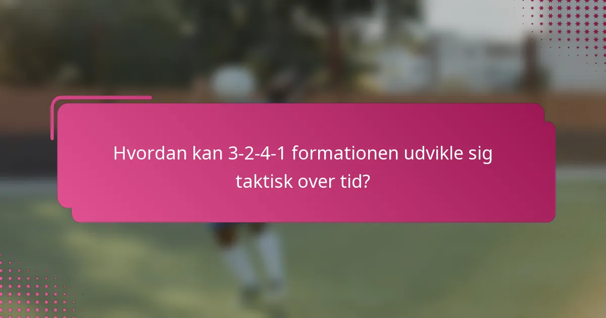 Hvordan kan 3-2-4-1 formationen udvikle sig taktisk over tid?