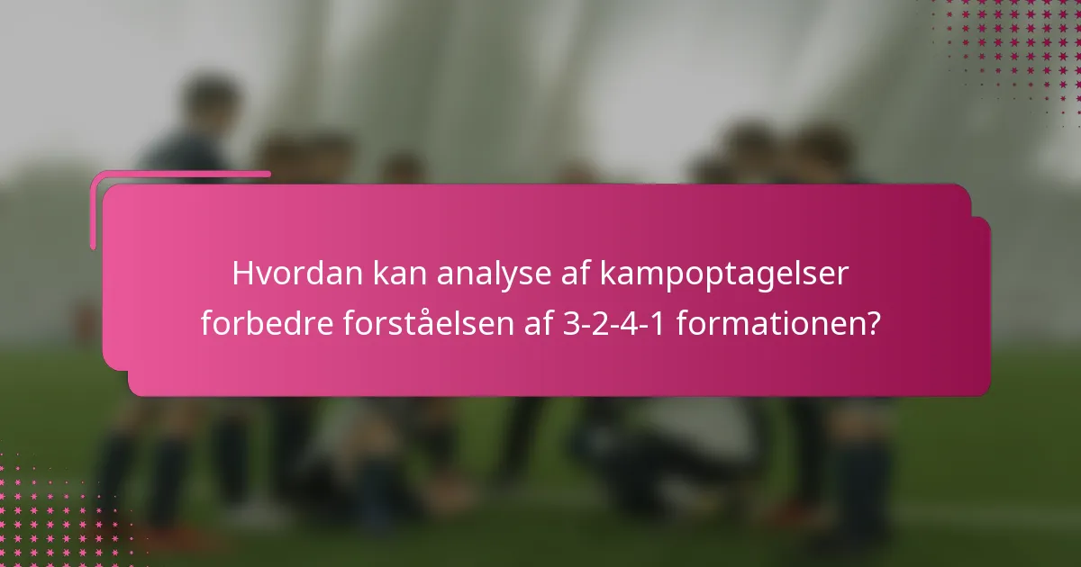 Hvordan kan analyse af kampoptagelser forbedre forståelsen af 3-2-4-1 formationen?