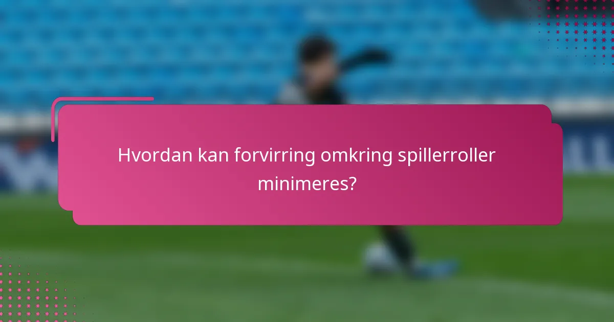 Hvordan kan forvirring omkring spillerroller minimeres?