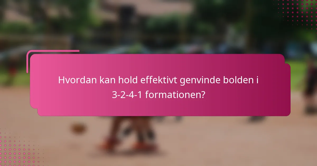 Hvordan kan hold effektivt genvinde bolden i 3-2-4-1 formationen?
