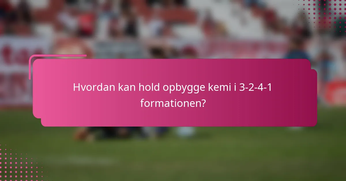 Hvordan kan hold opbygge kemi i 3-2-4-1 formationen?