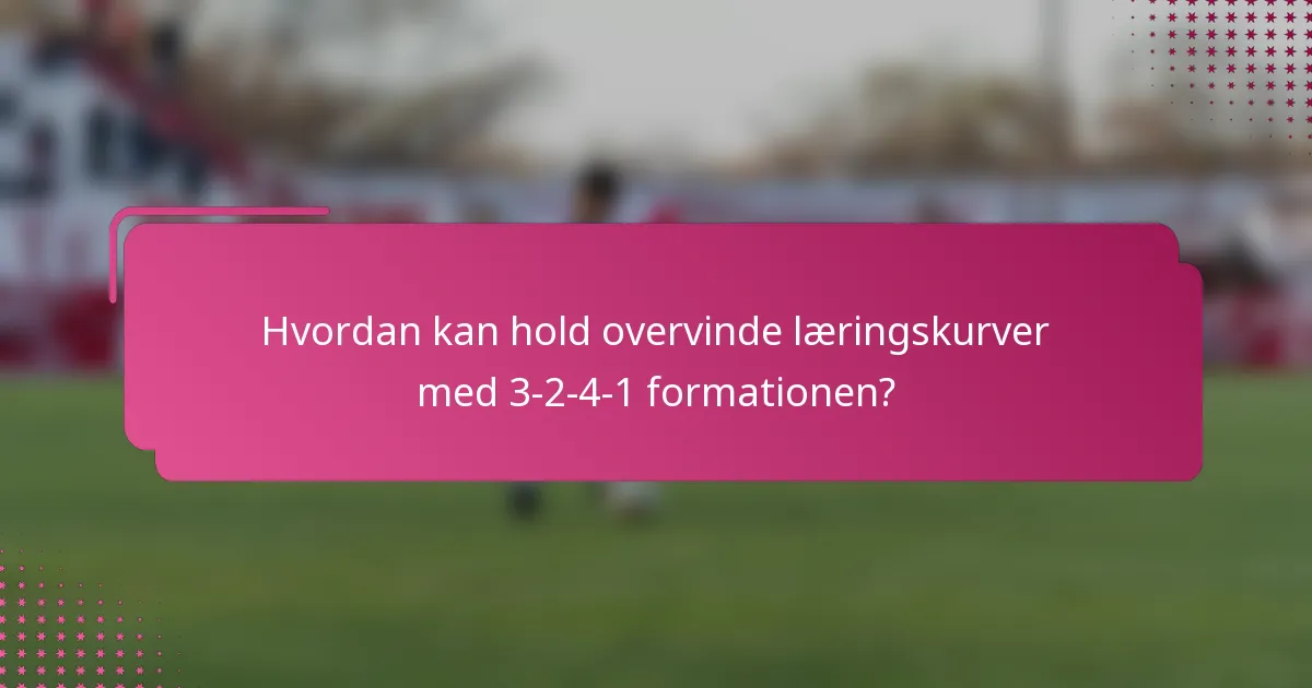 Hvordan kan hold overvinde læringskurver med 3-2-4-1 formationen?