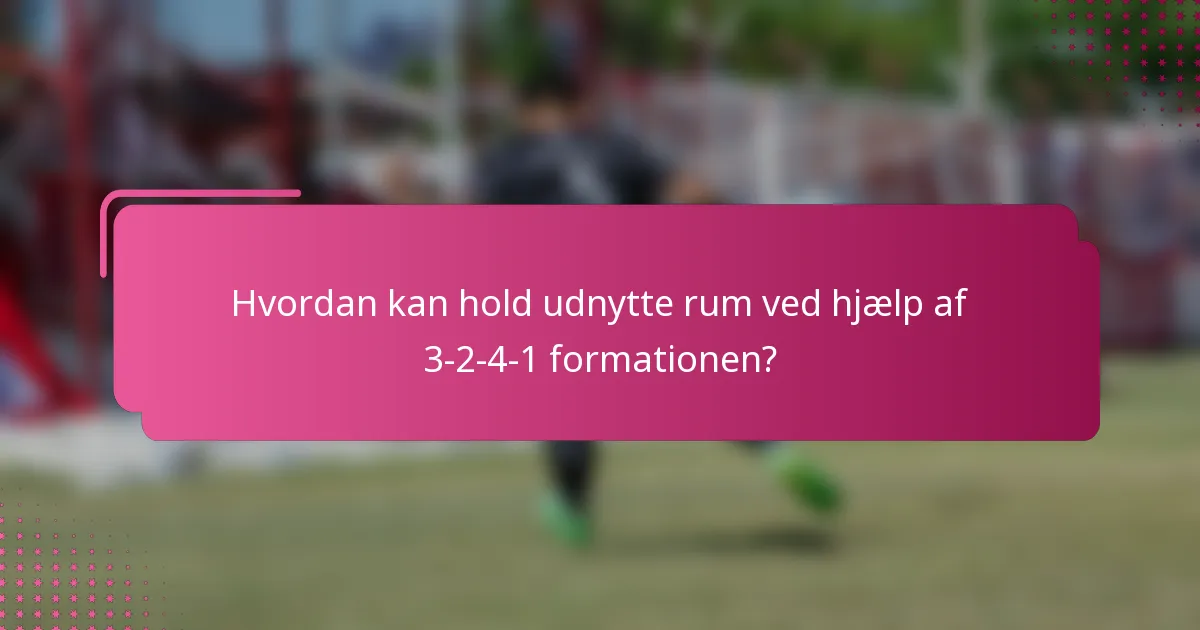 Hvordan kan hold udnytte rum ved hjælp af 3-2-4-1 formationen?