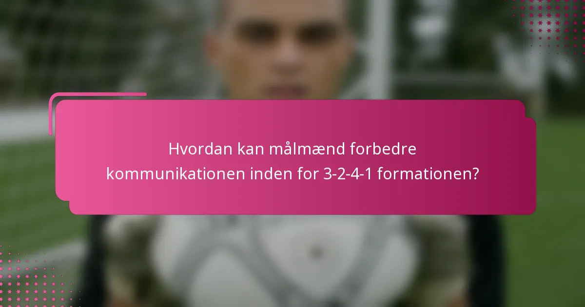 Hvordan kan målmænd forbedre kommunikationen inden for 3-2-4-1 formationen?