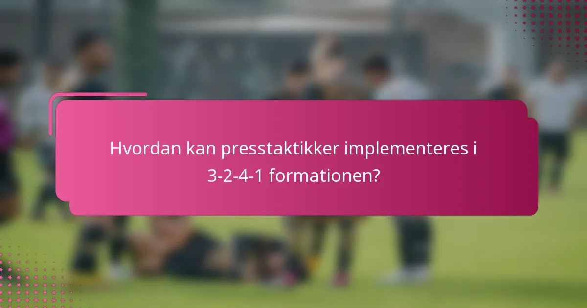 Hvordan kan presstaktikker implementeres i 3-2-4-1 formationen?