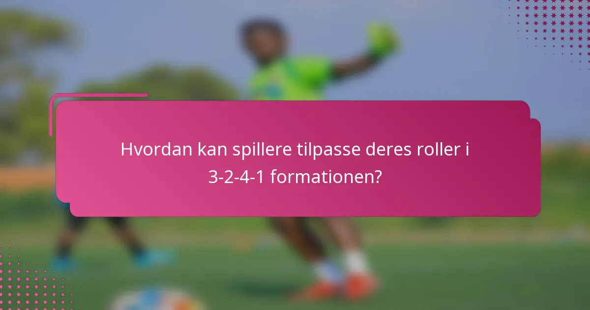 Hvordan kan spillere tilpasse deres roller i 3-2-4-1 formationen?