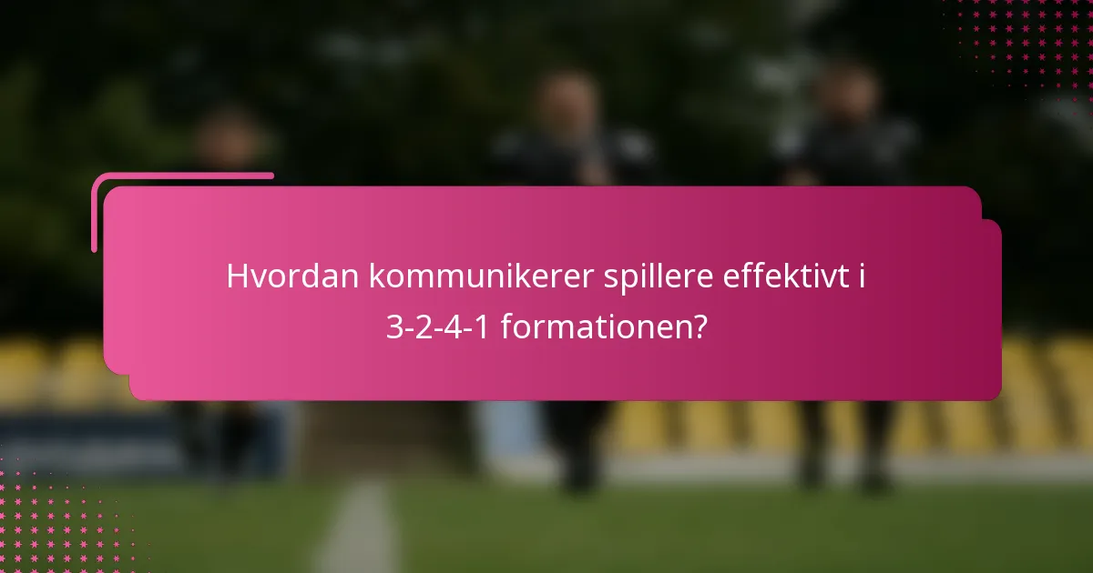 Hvordan kommunikerer spillere effektivt i 3-2-4-1 formationen?