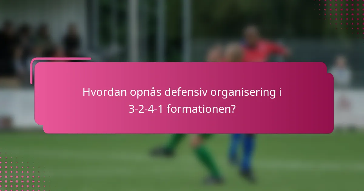 Hvordan opnås defensiv organisering i 3-2-4-1 formationen?