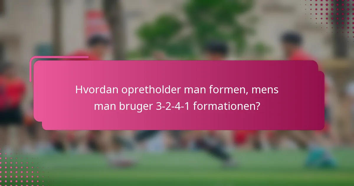 Hvordan opretholder man formen, mens man bruger 3-2-4-1 formationen?