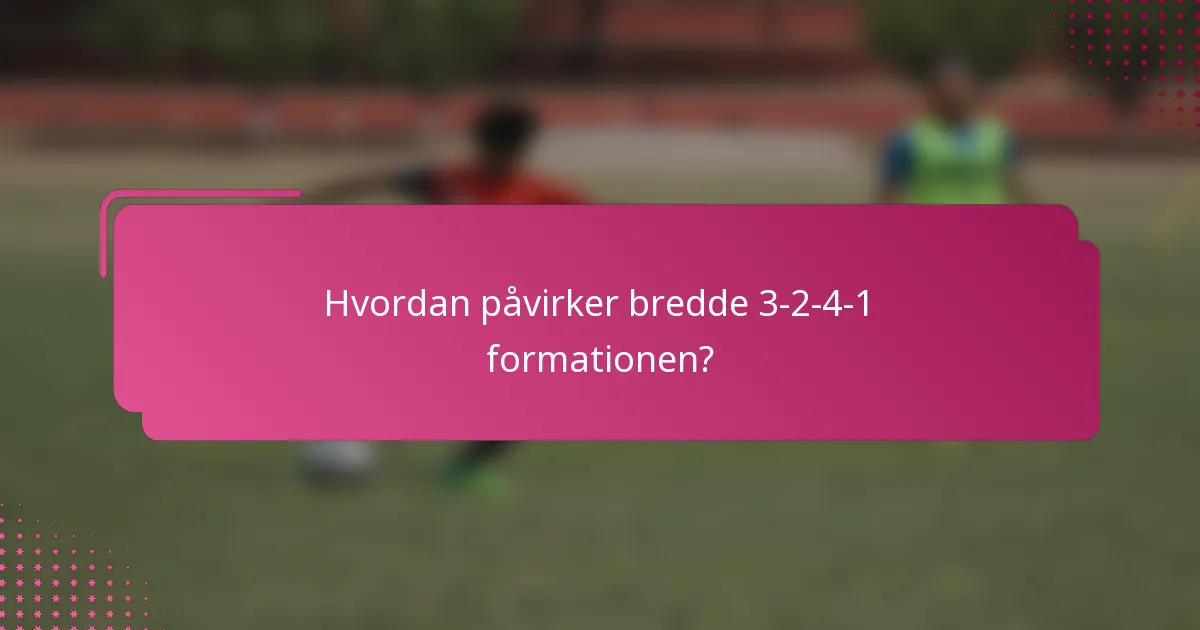 Hvordan påvirker bredde 3-2-4-1 formationen?