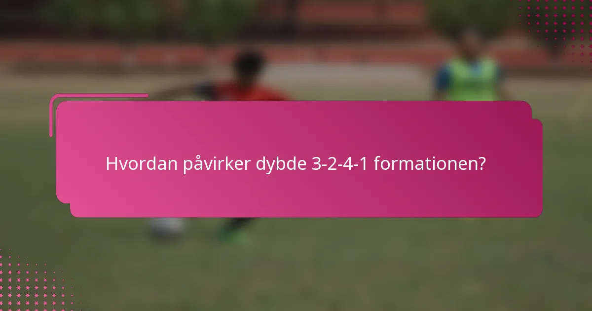 Hvordan påvirker dybde 3-2-4-1 formationen?