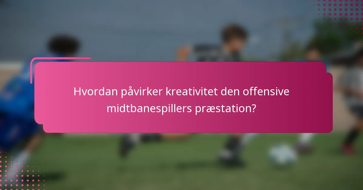 Hvordan påvirker kreativitet den offensive midtbanespillers præstation?