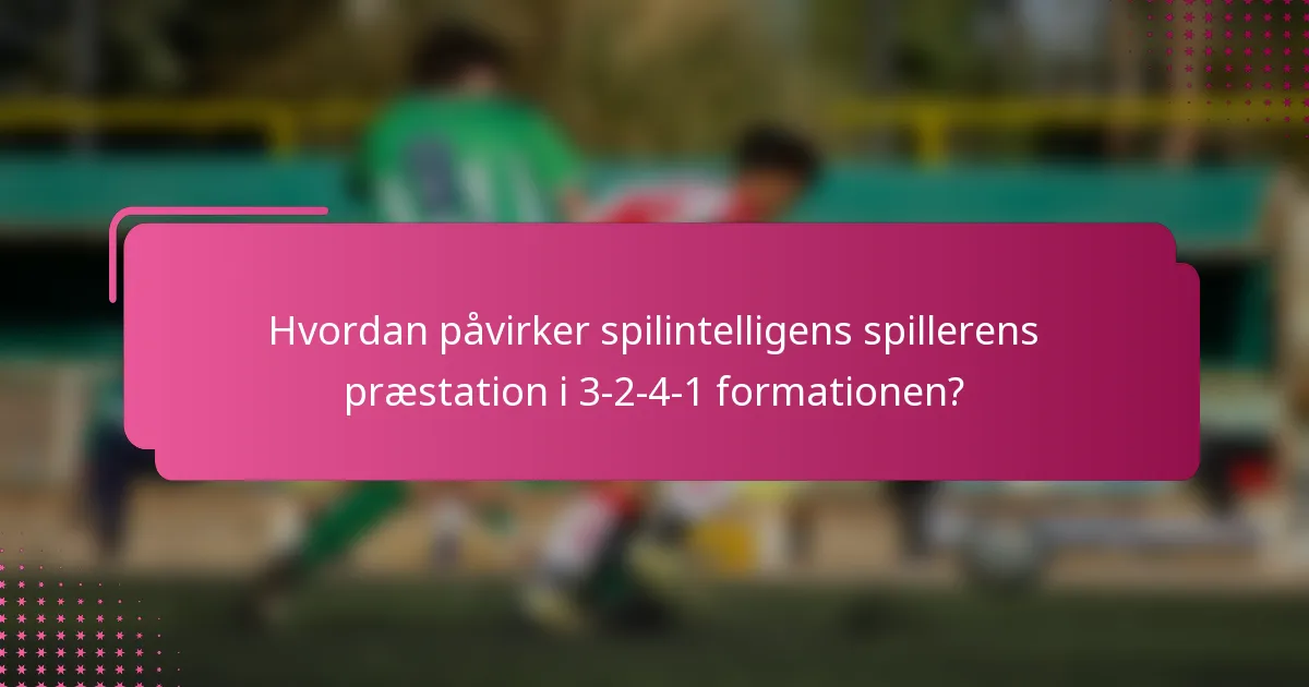 Hvordan påvirker spilintelligens spillerens præstation i 3-2-4-1 formationen?
