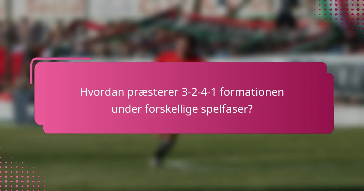 Hvordan præsterer 3-2-4-1 formationen under forskellige spelfaser?