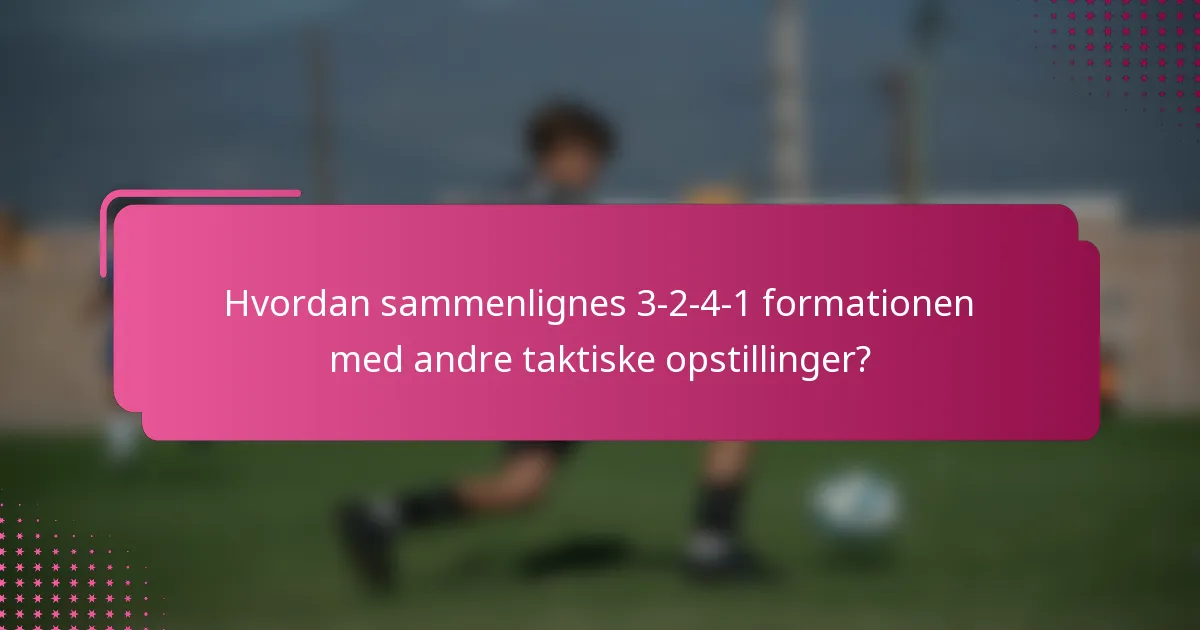 Hvordan sammenlignes 3-2-4-1 formationen med andre taktiske opstillinger?