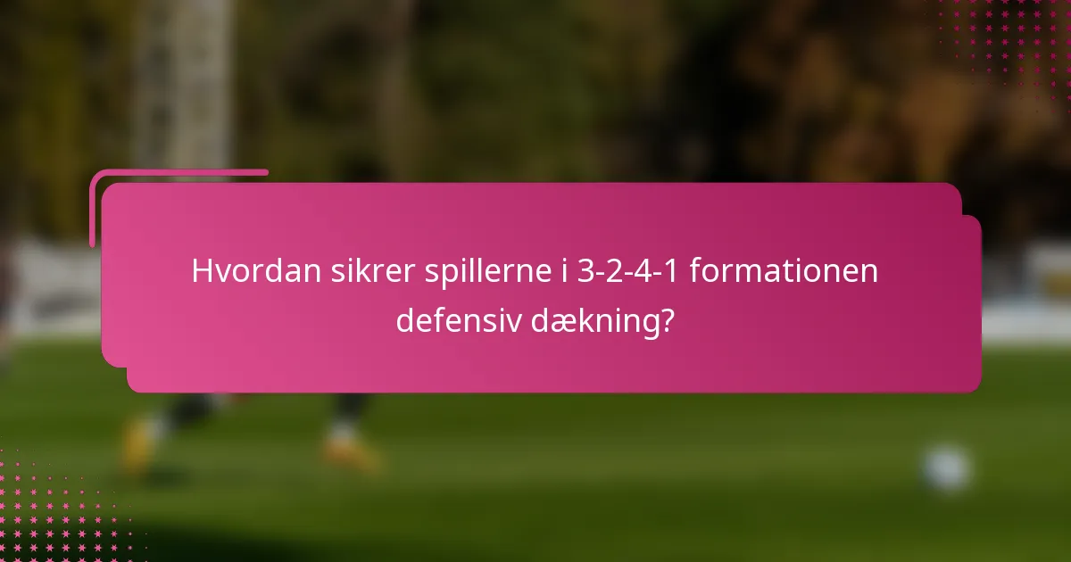 Hvordan sikrer spillerne i 3-2-4-1 formationen defensiv dækning?