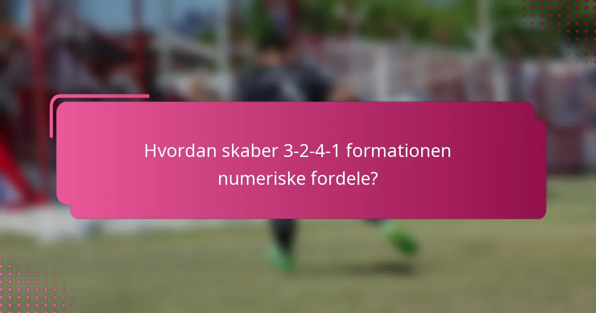 Hvordan skaber 3-2-4-1 formationen numeriske fordele?