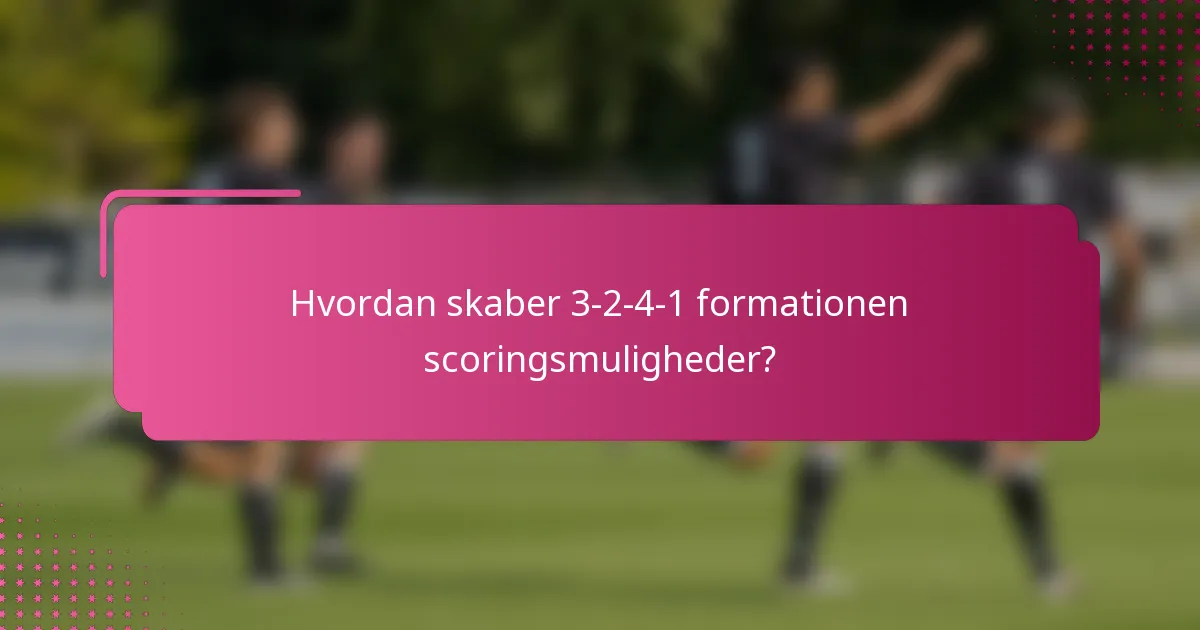 Hvordan skaber 3-2-4-1 formationen scoringsmuligheder?