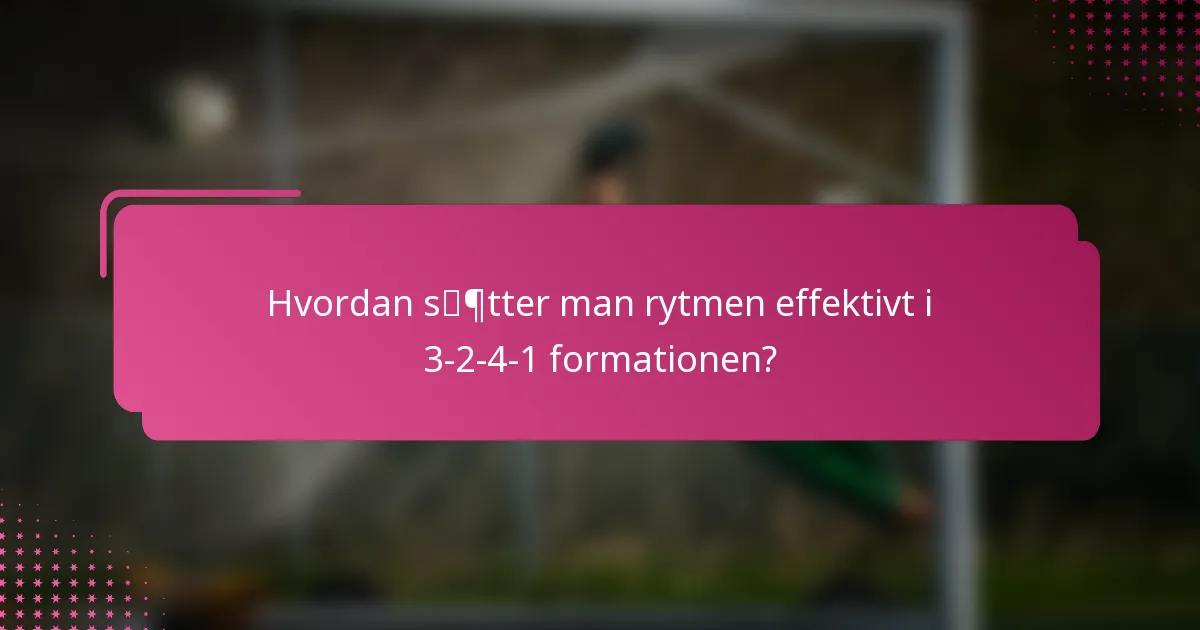 Hvordan sætter man rytmen effektivt i 3-2-4-1 formationen?