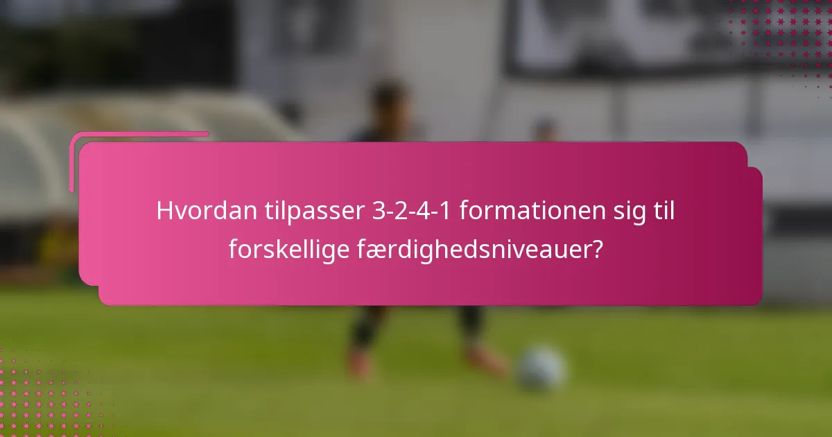 Hvordan tilpasser 3-2-4-1 formationen sig til forskellige færdighedsniveauer?