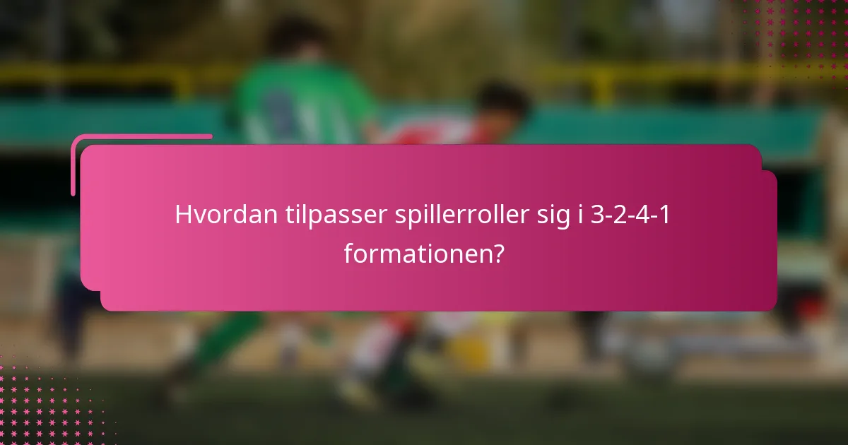 Hvordan tilpasser spillerroller sig i 3-2-4-1 formationen?