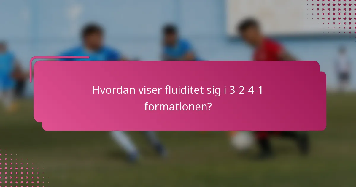 Hvordan viser fluiditet sig i 3-2-4-1 formationen?