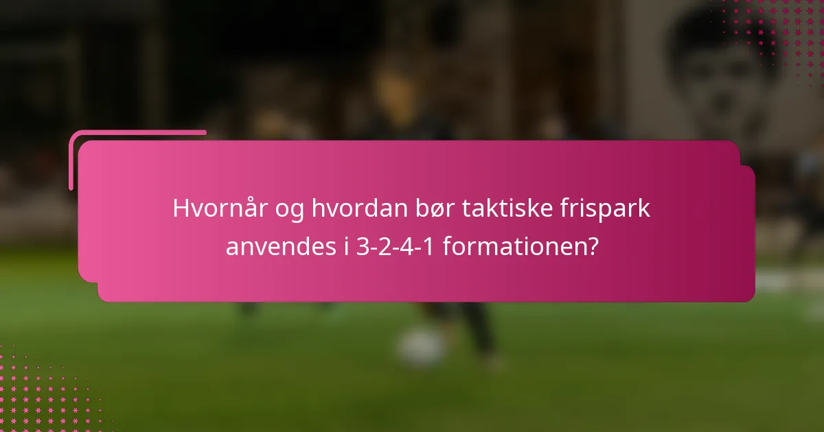 Hvornår og hvordan bør taktiske frispark anvendes i 3-2-4-1 formationen?
