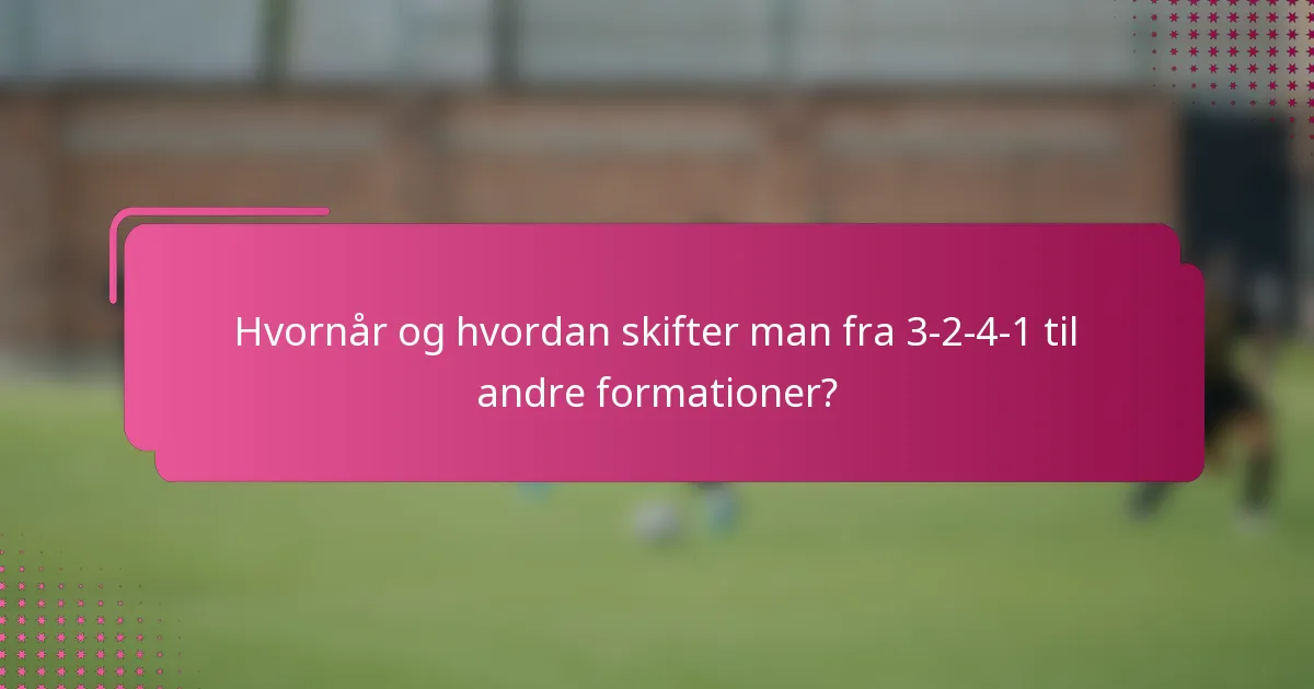 Hvornår og hvordan skifter man fra 3-2-4-1 til andre formationer?